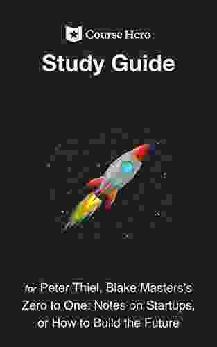 Study Guide For Peter Thiel And Blake Masters S Zero To One: Notes On Startups Or How To Build The Future (Course Hero Study Guides)