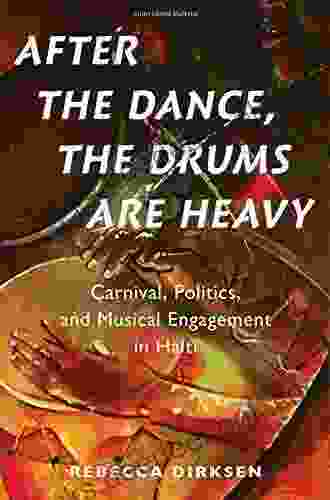 After The Dance The Drums Are Heavy: Carnival Politics And Musical Engagement In Haiti (Currents In Latin American And Iberian Music)