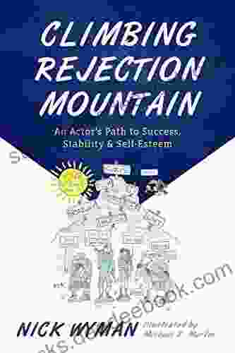 Climbing Rejection Mountain: An Actor S Path To Success Stability And Self Esteem