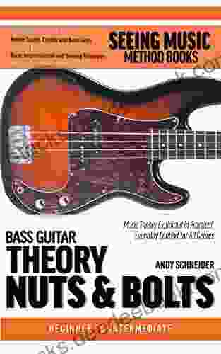 Bass Guitar Theory Nuts Bolts: Music Theory Explained In Practical Everyday Context For All Genres