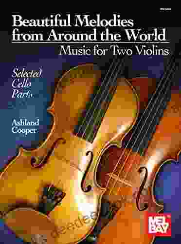 Beautiful Melodies From Around The World Music For Two Violins: Selected Cello Parts