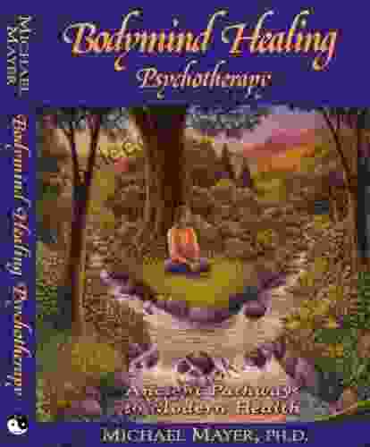 Bodymind Healing Psychotherapy: Ancient Pathways To Modern Health
