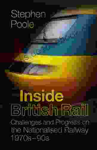 Inside British Rail: Challenges And Progress On The Nationalised Railway 1970s 1990s