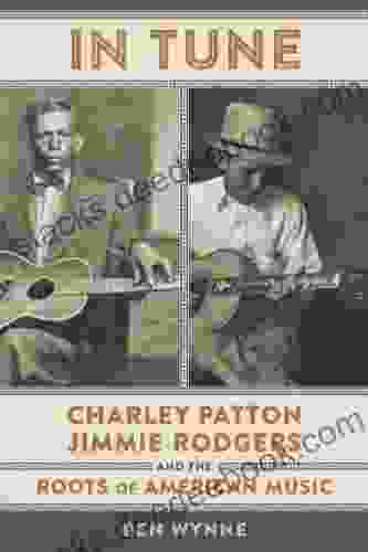 In Tune: Charley Patton Jimmie Rodgers And The Roots Of American Music