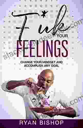 F*ck Your Feelings: Change Your Mindset And Accomplish Any Goal