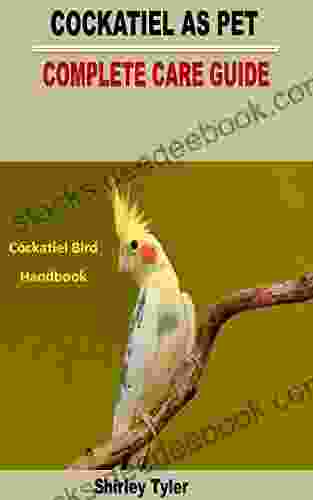 COCKATIEL AS PET COMPLETE CARE GUIDE: Cockatiel Bird Handbook