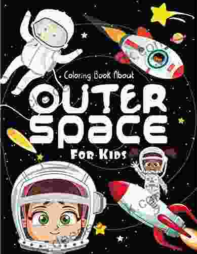 Coloring About Outer Space For Kids: Fun Astronauts Space Ships Planets Coloring For Kids (Coloring For Kids 1)