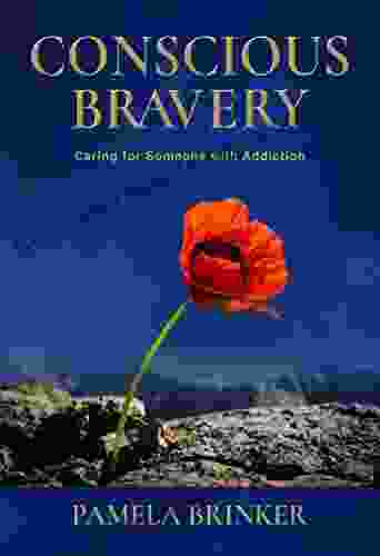 Conscious Bravery: Caring For Someone With Addiction