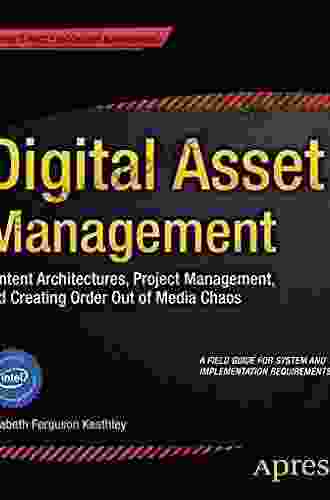 Digital Asset Management: Content Architectures Project Management And Creating Order Out Of Media Chaos