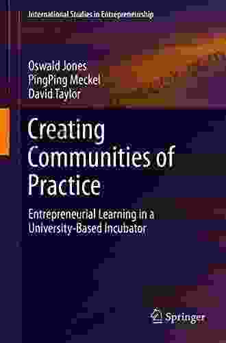 Creating Communities Of Practice: Entrepreneurial Learning In A University Based Incubator (International Studies In Entrepreneurship 46)