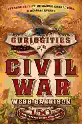 Curiosities Of The Civil War: Strange Stories Infamous Characters And Bizarre Events