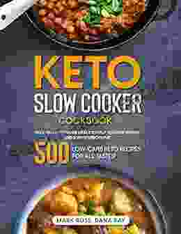 Keto Slow Cooker Cookbook: Delicious Homemade Meals To Help You Lose Weight And Burn Stubborn Fat 500 Low Carb Keto Recipes For All Tastes