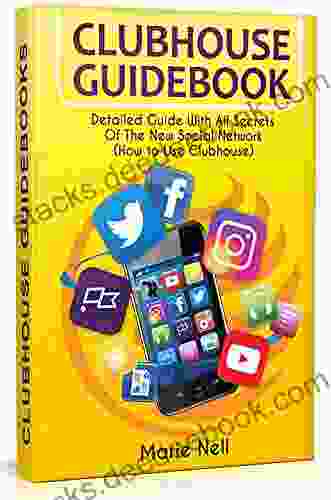 Clubhouse Guidebook: Detailed Guide With All Secrets Of The New Social Network (How To Use Clubhouse)