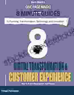 Digital Transformation And Customer Experience: How To Achieve Success And Avoid Failure (One Page Magic 8 Minute Series)