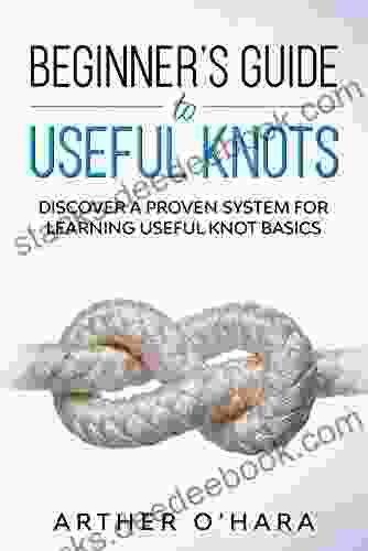 Beginner S Guide To Useful Knots: Discover A Proven System For Learning Useful Knot Basics