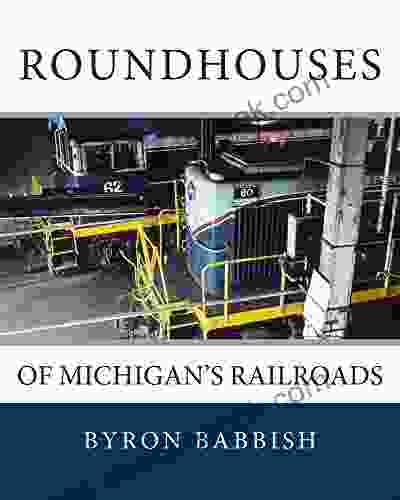 Roundhouses: Of Michigan S Railroads Byron Babbish