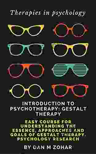 Introduction To Psychotherapy: Gestalt Therapy: Easy Course For Understanding The Essence Approaches And Goals Of Gestalt Therapy Psychology Research (Therapies In Psychology)