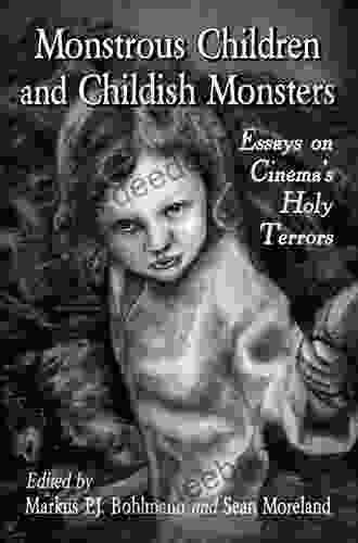 Monstrous Children And Childish Monsters: Essays On Cinema S Holy Terrors