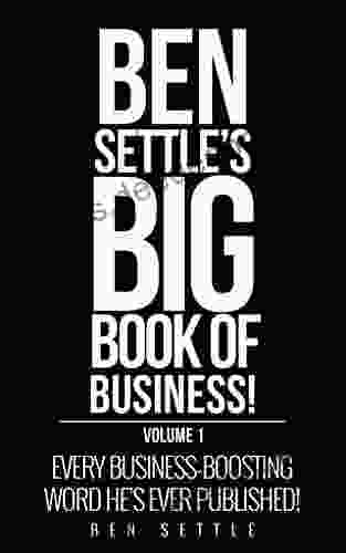 The Ben Settle S Big Of Business: Every Business Boosting Word He S Ever Published