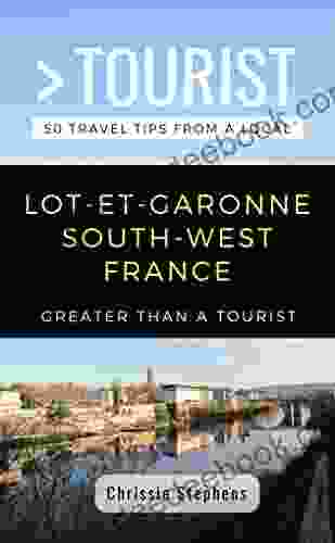 GREATER THAN A TOURIST LOT ET GARONNE SOUTH WEST FRANCE: 50 Travel Tips From A Local (Greater Than A Tourist France)