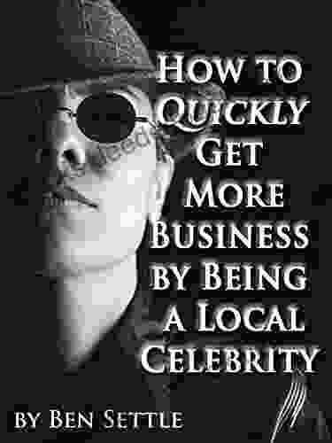 How To Quickly Get More Business By Being A Local Celebrity