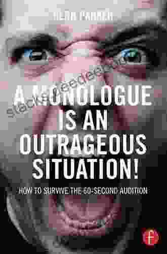 A Monologue Is An Outrageous Situation : How To Survive The 60 Second Audition