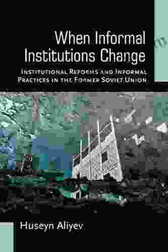 When Informal Institutions Change: Institutional Reforms And Informal Practices In The Former Soviet Union
