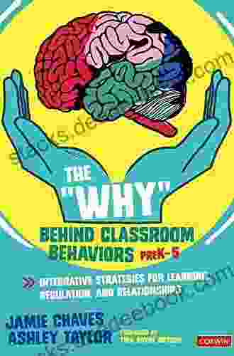 The Why Behind Classroom Behaviors PreK 5: Integrative Strategies For Learning Regulation And Relationships