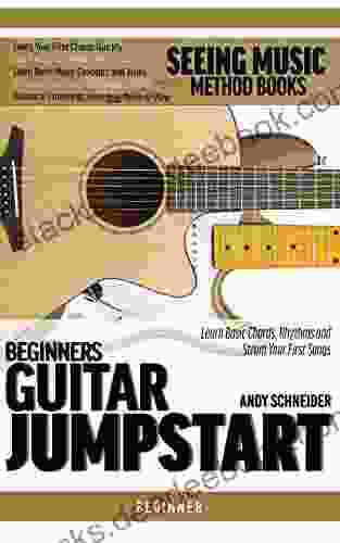 Beginners Guitar Jumpstart: Learn Basic Chords Rhythms And Strum Your First Songs (Seeing Music)