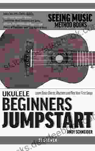 Ukulele Beginners Jumpstart: Learn Basic Chords Rhythms And Play Your First Songs