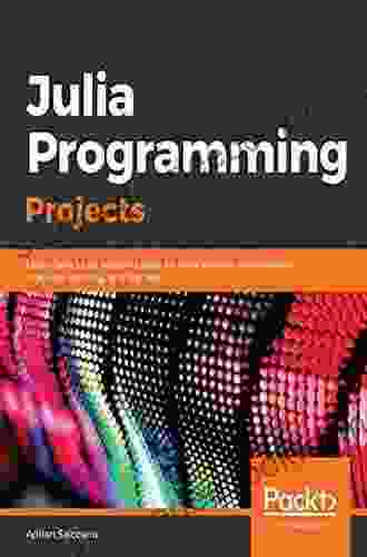 Julia Programming Projects: Learn Julia 1 X By Building Apps For Data Analysis Visualization Machine Learning And The Web