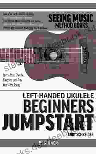 Left Handed Ukulele Beginners Jumpstart: Learn Basic Chords Rhythms And Play Your First Songs