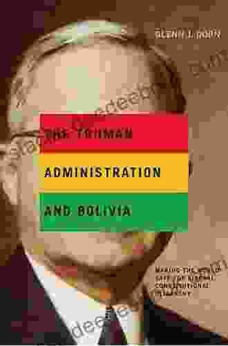 The Truman Administration And Bolivia: Making The World Safe For Liberal Constitutional Oligarchy