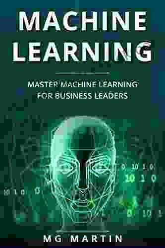 Machine Learning: Master Machine Learning For Business Leaders