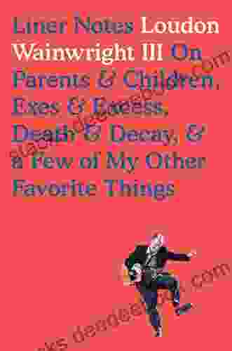 Liner Notes: On Parents Children Exes Excess Death Decay A Few Of My Other Favorite Things