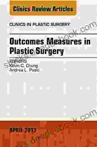 Outcomes Measures In Plastic Surgery An Issue Of Clinics In Plastic Surgery (The Clinics: Surgery 40)
