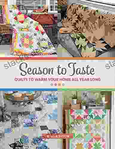 Season To Taste: Quilts To Warm Your Home All Year Long
