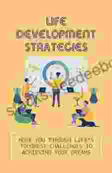 Life Development Strategies: Move You Through Life S Toughest Challenges To Achieving Your Dreams: Simple Solutions To Problems At Work