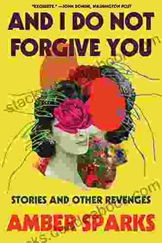 And I Do Not Forgive You: Stories And Other Revenges