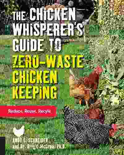 The Chicken Whisperer S Guide To Zero Waste Chicken Keeping: Reduce Reuse Recycle (The Chicken Whisperer S Guides)