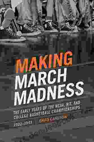 Making March Madness: The Early Years Of The NCAA NIT And College Basketball Championships 1922 1951 (Sport Culture And Society)
