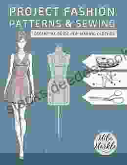 Project Fashion: Patterns Sewing: Essential Guide For Making Clothes (Project Fashion Practical Fashion 1)