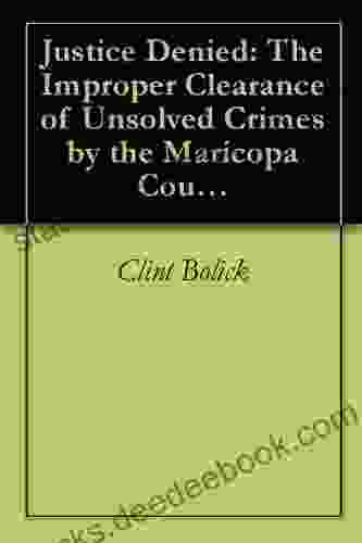 Justice Denied: The Improper Clearance Of Unsolved Crimes By The Maricopa County Sheriff S Office