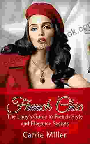 French Chic: The Lady S Guide To French Style And Elegance Secrets