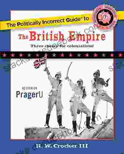 The Politically Incorrect Guide To The British Empire (The Politically Incorrect Guides)