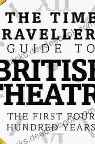 The Time Traveller S Guide To British Theatre: The First Four Hundred Years