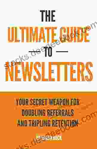 The Ultimate Guide To Newsletters: Your Secret Weapon For Doubling Referrals And Tripling Retention