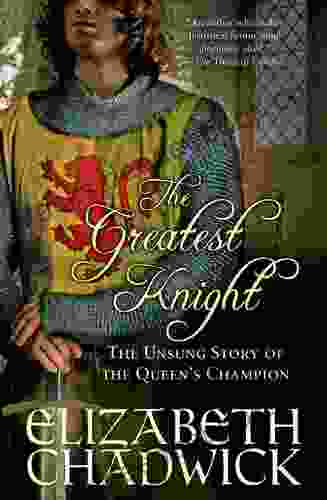 The Greatest Knight: The Unsung Story Of The Queen S Champion (William Marshal 2)