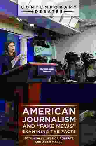 American Journalism And Fake News : Examining The Facts (Contemporary Debates)