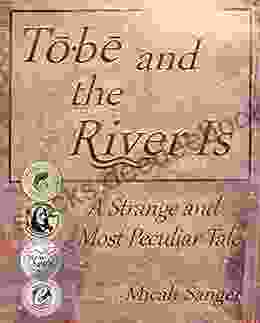 Tobe And The River Is: A Strange And Most Peculiar Tale